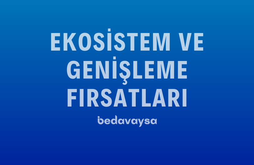 Ekosistem ve Genişleme Fırsatları